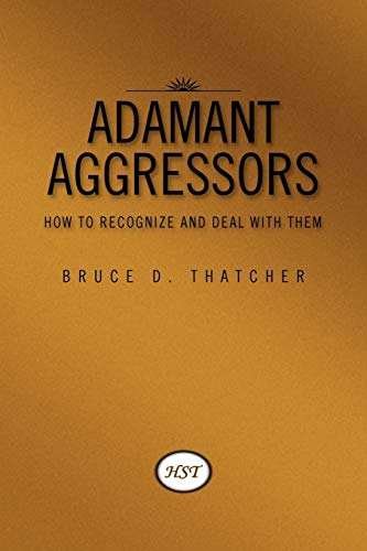 Adamant Aggressors: How to Recognize and Deal with Them