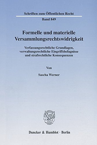 Formelle und materielle Versammlungsrechtswidrigkeit. Verfassungsrechtliche Grundlagen, verwaltungsrechtliche Eingriffsbefugnisse und strafrechtliche ... (Schriften zum Öffentlichen Recht; SÖR 849)