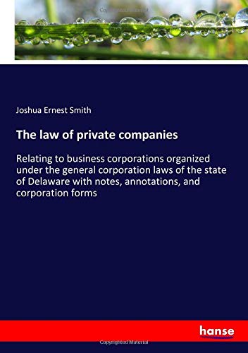 The law of private companies: Relating to business corporations organized under the general corporation laws of the state of Delaware with notes, annotations, and corporation forms