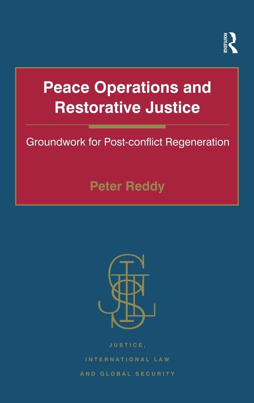 Peace Operations and Restorative Justice: Groundwork for Post-conflict Regeneration (Justice, International Law and Global Security)
