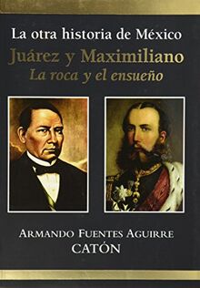 La otra historia de Mexico Juarez y Maximiliano/ The Other History of Mexico Juarez and Maximiliano: La roca y el ensueno