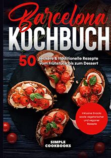 Barcelona Kochbuch: 50 leckere & traditionelle Rezepte vom Frühstück bis zum Dessert - Inklusive Snacks sowie vegetarischer und veganer Rezepte