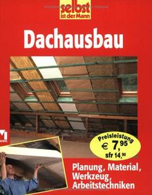 selbst ist der Mann. Dachausbau. Planung, Material, Werkzeug, Arbeitstechniken
