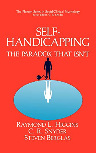 Self-Handicapping: The Paradox That Isn’t (The Springer Series in Social Clinical Psychology)