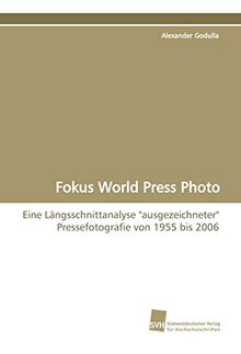 Fokus World Press Photo: Eine Längsschnittanalyse "ausgezeichneter" Pressefotografie von 1955 bis 2006