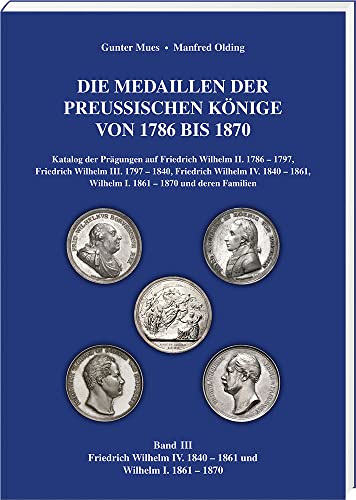 Die Medaillen der preußischen Könige von 1786 bis 1870, Friedrich Wilhelm IV. 1840–1861, Wilhelm I. 1861–1870, Band 3: Katalog der Prägungen auf ... Wilhelm I. 1861-1870 und deren Familien