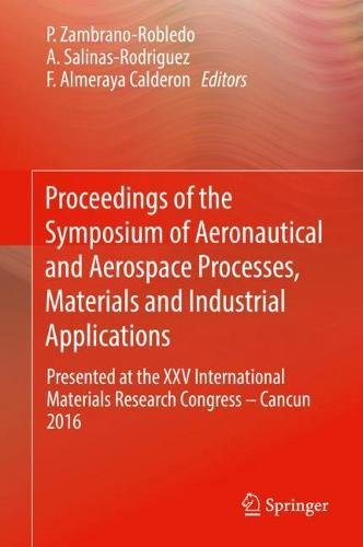 Proceedings of the Symposium of Aeronautical and Aerospace Processes, Materials and Industrial Applications: Presented at the XXV International Materials Research Congress – Cancun 2016