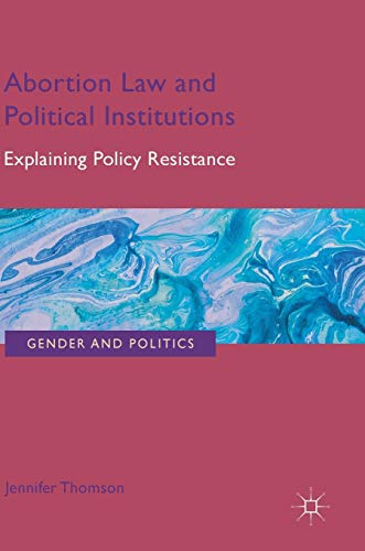 Abortion Law and Political Institutions: Explaining Policy Resistance (Gender and Politics)