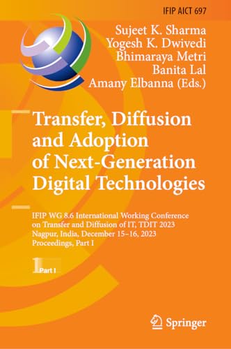 Transfer, Diffusion and Adoption of Next-Generation Digital Technologies: IFIP WG 8.6 International Working Conference on Transfer and Diffusion of ... and Communication Technology, 697, Band 697)
