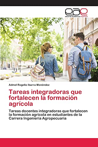 Tareas integradoras que fortalecen la formación agrícola: Tareas docentes integradoras que fortalecen la formación agrícola en estudiantes de la Carrera Ingeniería Agropecuaria