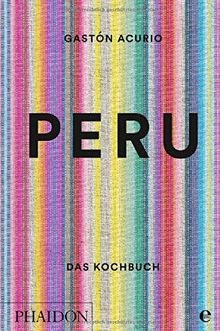 Peru. Das Kochbuch: Die Bibel der peruanischen Küche