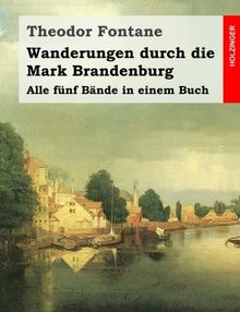 Wanderungen durch die Mark Brandenburg: Alle fünf Bände in einem Buch