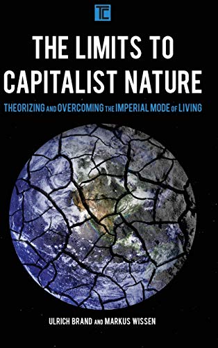 The Limits to Capitalist Nature: Theorizing and Overcoming the Imperial Mode of Living (Transforming Capitalism)