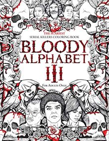 BLOODY ALPHABET 3: The Scariest Serial Killers Coloring Book. A True Crime Adult Gift - Full of Notorious Serial Killers. For Adults Only.