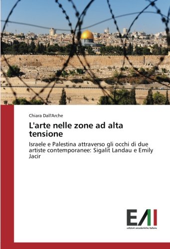 L'arte nelle zone ad alta tensione: Israele e Palestina attraverso gli occhi di due artiste contemporanee: Sigalit Landau e Emily Jacir