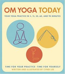 Om Yoga Today: A Yoga Practice for 5, 15, 30, 60, and 90 Minutes