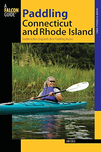 Cole Paddling Connecticut And Rhode Island, Southern New England's Best Paddling Routes, First Edition (Where To Paddle)