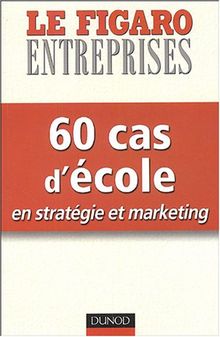 60 cas d'école en stratégie et marketing