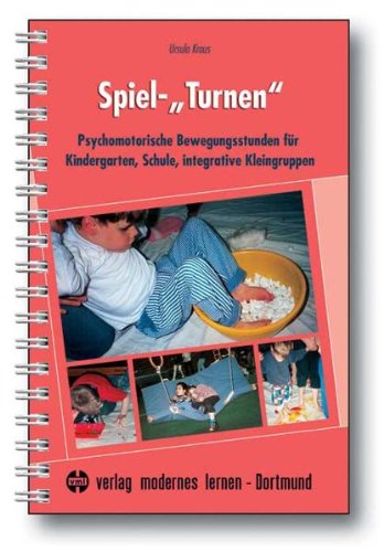 Spiel-Turnen: Psychomotorische Bewegungsstunden für Kindergarten, Schule, integrative Kleingruppen