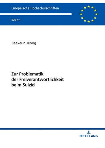 Zur Problematik der Freiverantwortlichkeit beim Suizid: Dissertationsschrift (Europäische Hochschulschriften Recht, Band 6110)