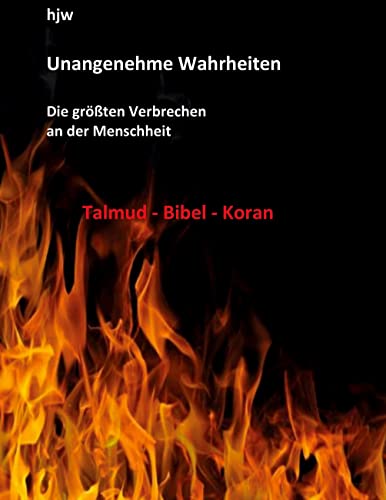 Unangenehme Wahrheiten: Die größten Verbrechen an der Menschheit durch den Talmud, die Bibel und den Koran