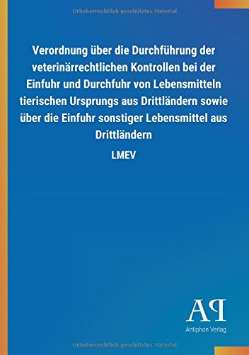 Verordnung über die Durchführung der veterinärrechtlichen Kontrollen bei der Einfuhr und Durchfuhr von Lebensmitteln tierischen Ursprungs aus ... sonstiger Lebensmittel aus Drittländern: LMEV