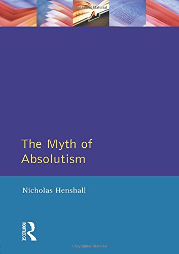 The Myth of Absolutism: Change & Continuity in Early Modern European Monarchy: Change and Continuity in Early Modern European Monarchy