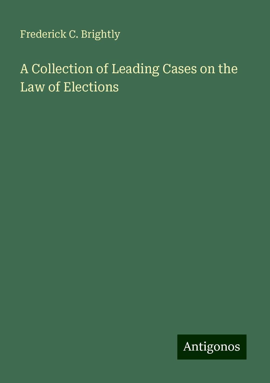 A Collection of Leading Cases on the Law of Elections