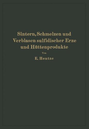 Sintern, Schmelzen und Verblasen sulfidischer Erze und Hüttenprodukte: Die unmittelbare Verhüttung sulfidischer Erze und Hüttenprodukte sowie ... Schachtöfen und Konvertoren