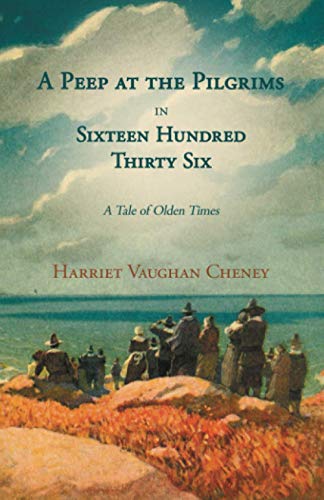 A Peep at the Pilgrims in Sixteen Hundred Thirty Six - A Tale of Olden Times: With Introductory Poems by Florence Earle Coates and Felicia Dorothea Hemans