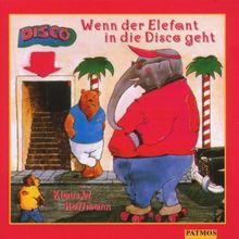 Wenn der Elefant in die Disco geht. CD: Märchenhaft poppige Songs für kleine und große Kinder