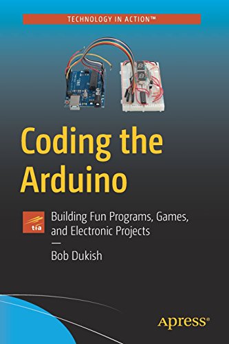 Bob Dukish Coding The Arduino, Building Fun Programs, Games, And Electronic Projects (Technology In Action)