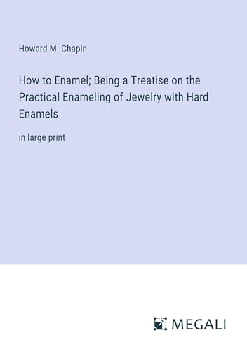 How to Enamel; Being a Treatise on the Practical Enameling of Jewelry with Hard Enamels: in large print