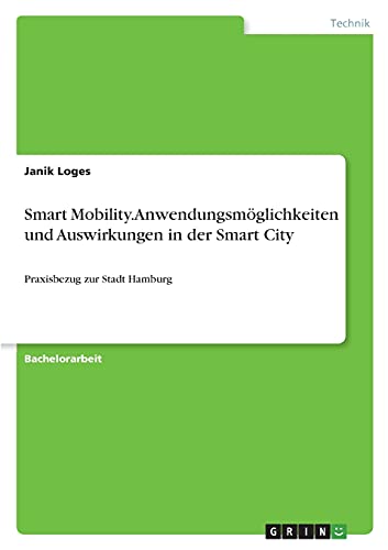 Smart Mobility. Anwendungsmöglichkeiten und Auswirkungen in der Smart City: Praxisbezug zur Stadt Hamburg
