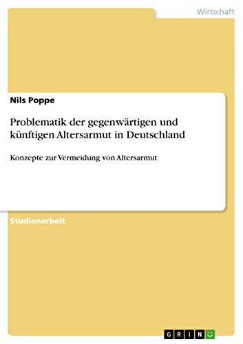 Problematik der gegenwärtigen und künftigen Altersarmut in Deutschland: Konzepte zur Vermeidung von Altersarmut