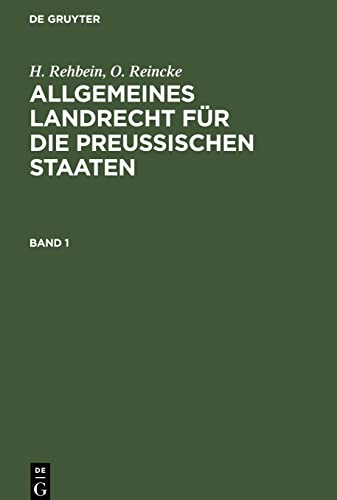 Allgemeines Landrecht für die Preußischen Staaten. Band 1 (H. Rehbein; O. Reincke: Allgemeines Landrecht für die Preußischen Staaten)
