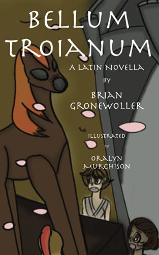 Brian Gronewoller Bellum Troianum, A Latin Novella (Fabulae Epicae)