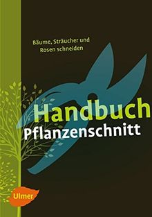 Handbuch Pflanzenschnitt: Bäume, Sträucher und Rosen schneiden