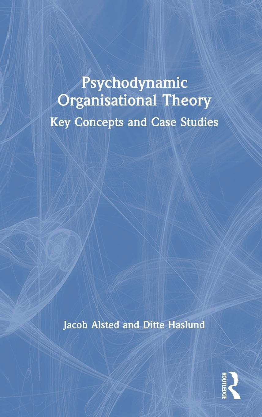 Psychodynamic Organisational Theory: Key Concepts and Case Studies