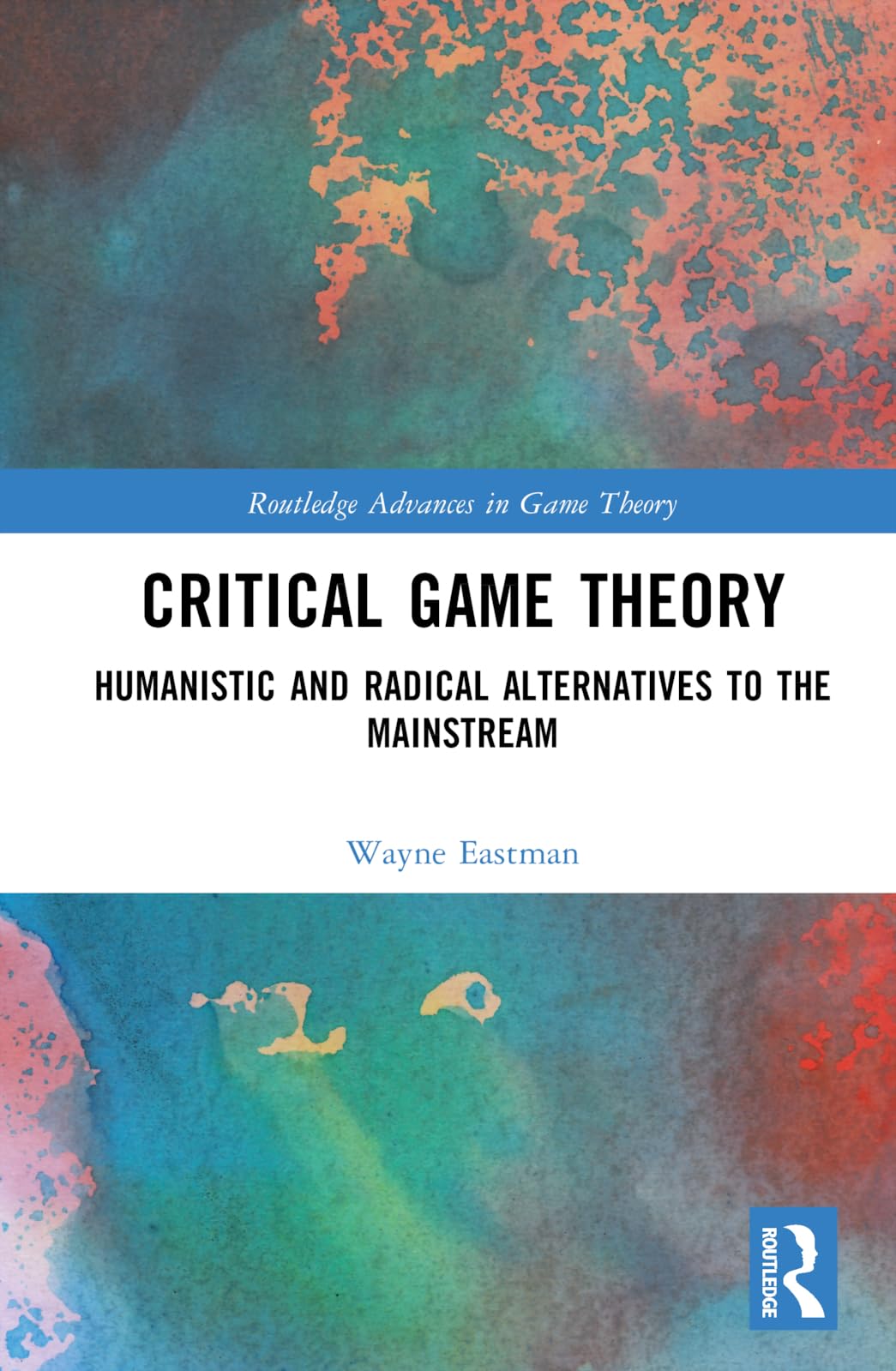 Critical Game Theory: Humanistic and Radical Alternatives to the Mainstream (Routledge Advances in Game Theory, 6)