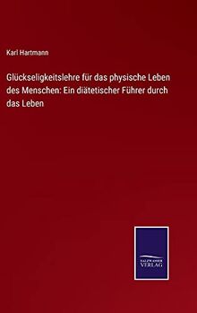 Glückseligkeitslehre für das physische Leben des Menschen: Ein diätetischer Führer durch das Leben