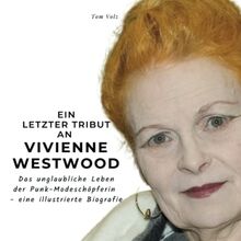 Ein letzter Tribut an Vivienne Westwood: Das unglaubliche Leben der Punk-Modeschöpferin - eine illustrierte Biografie