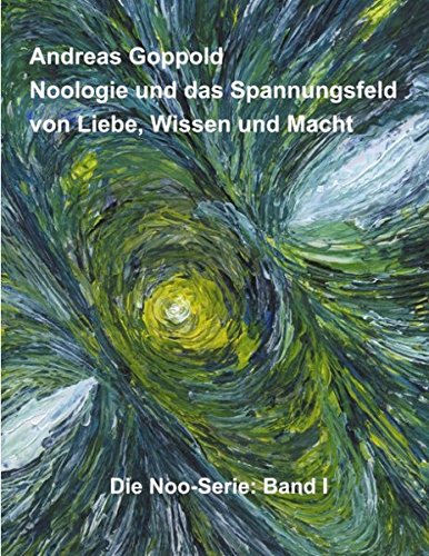 Noologie und das Spannungsfeld von Liebe, Wissen und Macht: Die Noo-Serie: Band 1