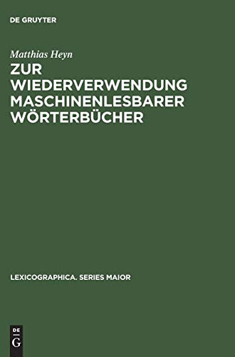 Zur Wiederverwendung maschinenlesbarer Wörterbücher: Eine computergestützte metalexikographische Studie am Beispiel der elektronischen Edition des ... (Lexicographica. Series Maior, Band 45)