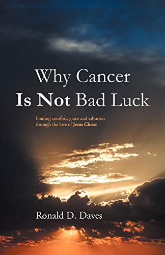 Why Cancer is Not Bad Luck: Finding Comfort, Grace, and Salvation of God Through The Love of Jesus Christ