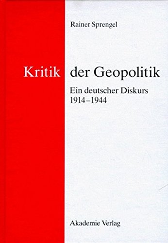 Kritik der Geopolitik: Ein deutscher Diskurs 1914-1944