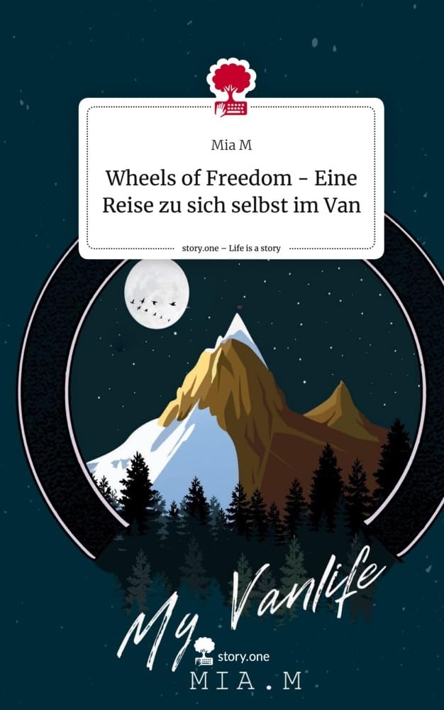 Wheels of Freedom - Eine Reise zu sich selbst im Van. Life is a Story - story.one: DE