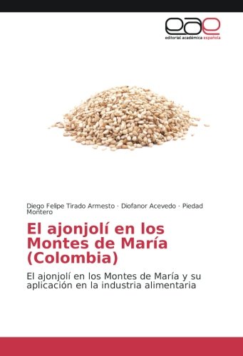 El ajonjolí en los Montes de María (Colombia): El ajonjolí en los Montes de María y su aplicación en la industria alimentaria