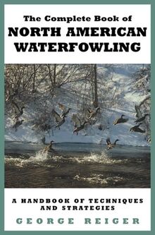 The Complete Book of North American Waterfowling: A Handbook of Techniques and Strategies