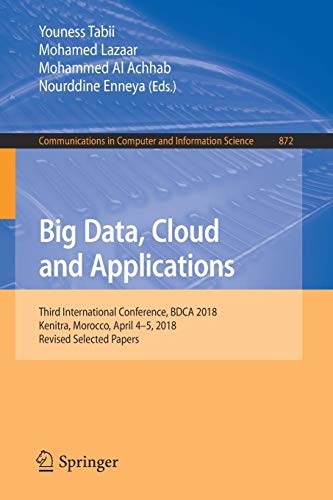 Big Data, Cloud and Applications: Third International Conference, BDCA 2018, Kenitra, Morocco, April 4–5, 2018, Revised Selected Papers (Communications in Computer and Information Science, Band 872)